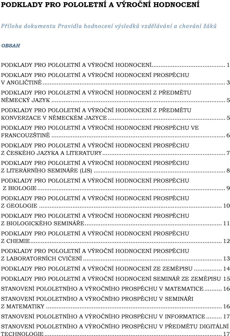 .. 5 PODKLADY PRO POLOLETNÍ A VÝROČNÍ HODNOCENÍ PROSPĚCHU VE FRANCOUZŠTINĚ... 6 PODKLADY PRO POLOLETNÍ A VÝROČNÍ HODNOCENÍ PROSPĚCHU Z ČESKÉHO JAZYKA A LITERATURY.