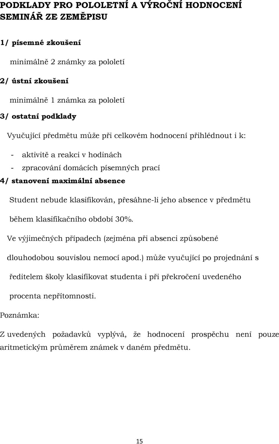 předmětu během klasifikačního období 30%. Ve výjimečných případech (zejména při absenci způsobené dlouhodobou souvislou nemocí apod.