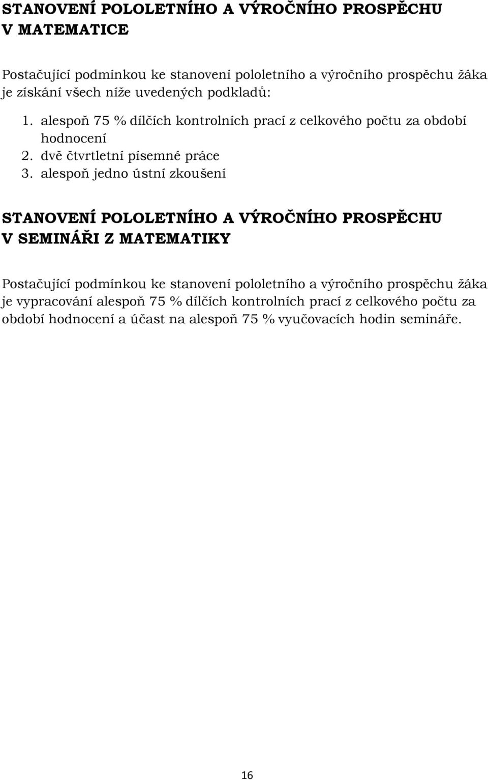 alespoň jedno ústní zkoušení STANOVENÍ POLOLETNÍHO A VÝROČNÍHO PROSPĚCHU V SEMINÁŘI Z MATEMATIKY Postačující podmínkou ke stanovení pololetního a