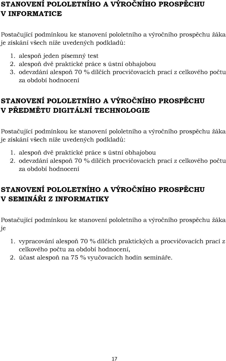 odevzdání alespoň 70 % dílčích procvičovacích prací z celkového počtu za období hodnocení STANOVENÍ POLOLETNÍHO A VÝROČNÍHO PROSPĚCHU V PŘEDMĚTU DIGITÁLNÍ TECHNOLOGIE Postačující podmínkou ke