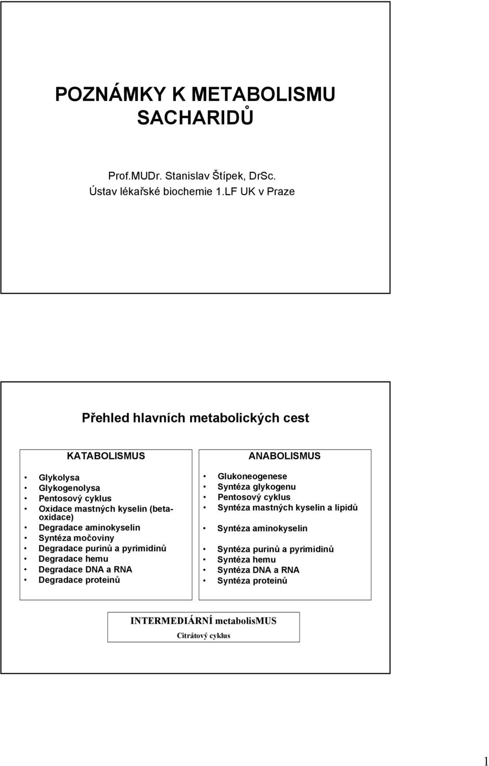 Degradace aminokyselin Syntéza močoviny Degradace purinů a pyrimidinů Degradace hemu Degradace DNA a RNA Degradace proteinů ANABOLISMUS