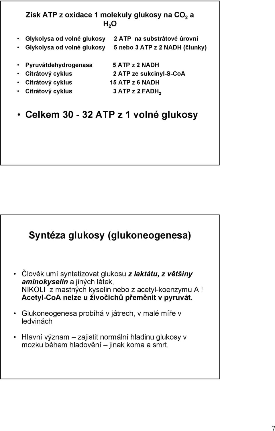 glukosy Syntéza glukosy (glukoneogenesa) Člověk umí syntetizovat glukosu z laktátu, z většiny aminokyselin a jiných látek, NIKOLI z mastných kyselin nebo z acetyl-koenzymu A!