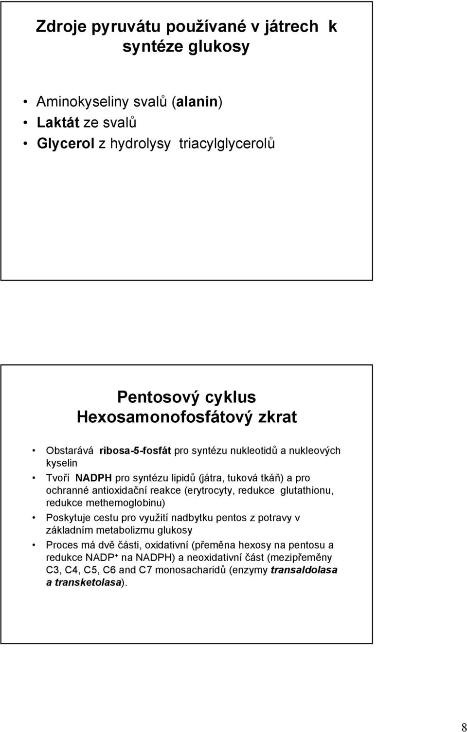 antioxidační reakce (erytrocyty, redukce glutathionu, redukce methemoglobinu) Poskytuje cestu pro využití nadbytku pentos z potravy v základním metabolizmu glukosy