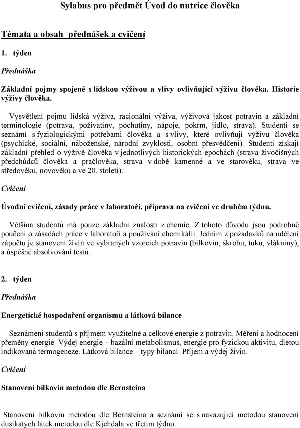 Studenti se seznámí s fyziologickými potřebami člověka a s vlivy, které ovlivňují výživu člověka (psychické, sociální, náboženské, národní zvyklosti, osobní přesvědčení).