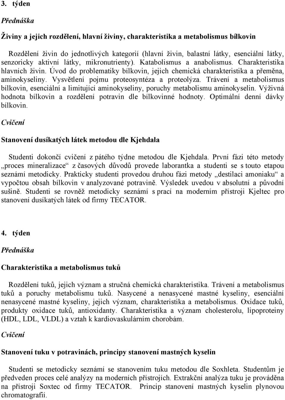 Vysvětlení pojmu proteosyntéza a proteolýza. Trávení a metabolismus bílkovin, esenciální a limitující aminokyseliny, poruchy metabolismu aminokyselin.