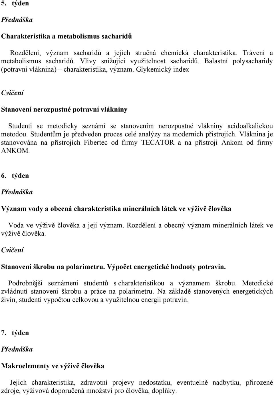 Glykemický index Stanovení nerozpustné potravní vlákniny Studenti se metodicky seznámí se stanovením nerozpustné vlákniny acidoalkalickou metodou.