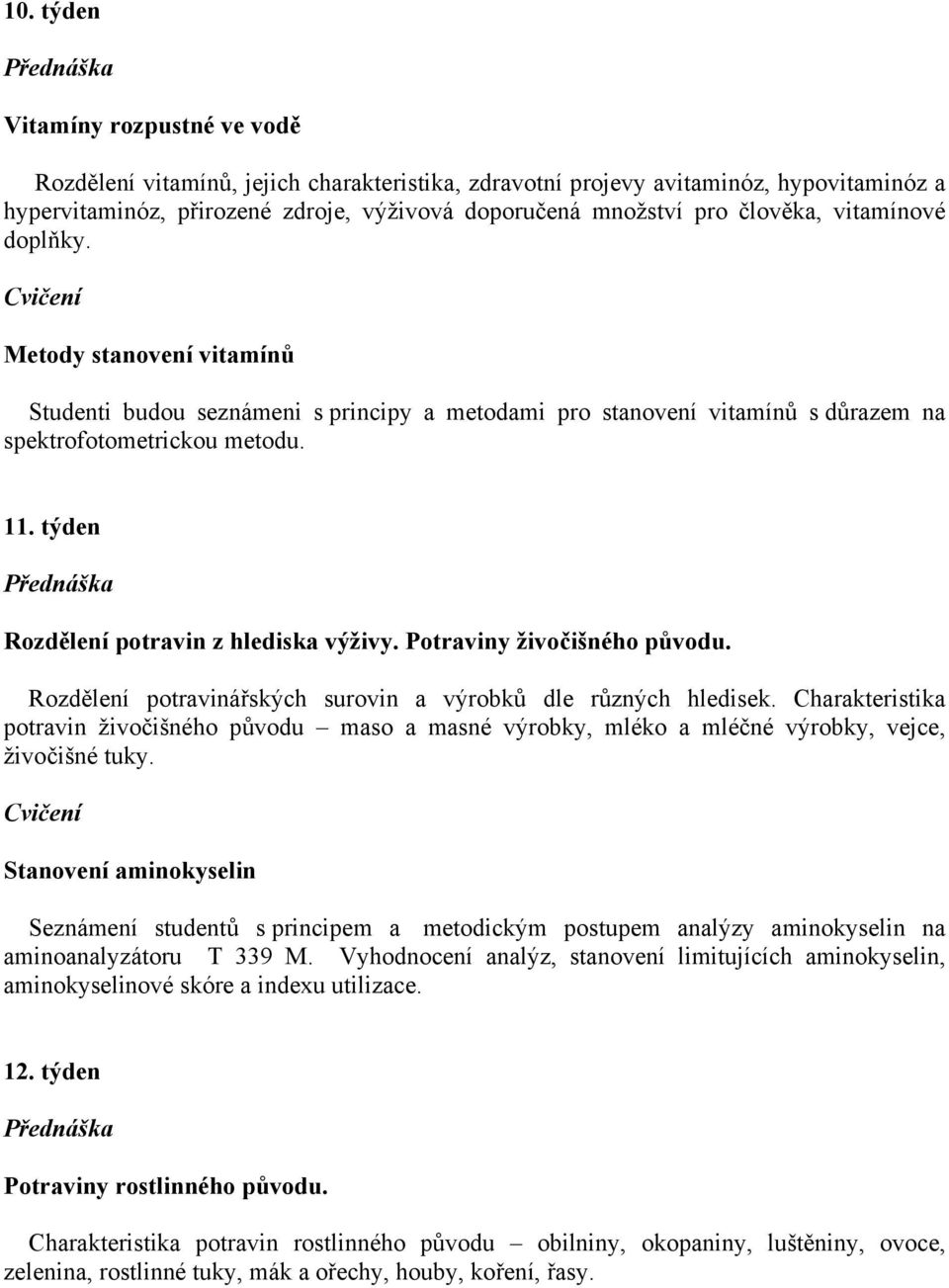 týden Rozdělení potravin z hlediska výživy. Potraviny živočišného původu. Rozdělení potravinářských surovin a výrobků dle různých hledisek.