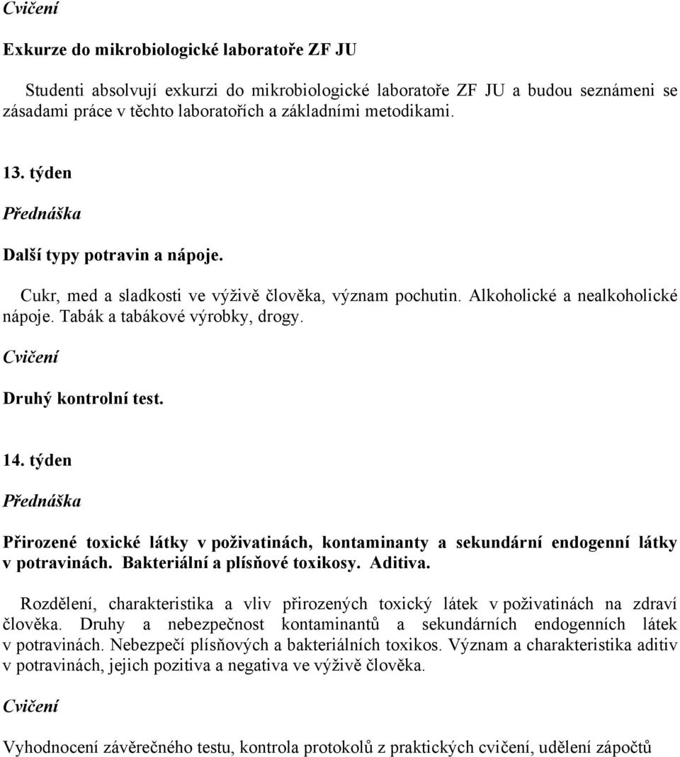 týden Přirozené toxické látky v poživatinách, kontaminanty a sekundární endogenní látky v potravinách. Bakteriální a plísňové toxikosy. Aditiva.