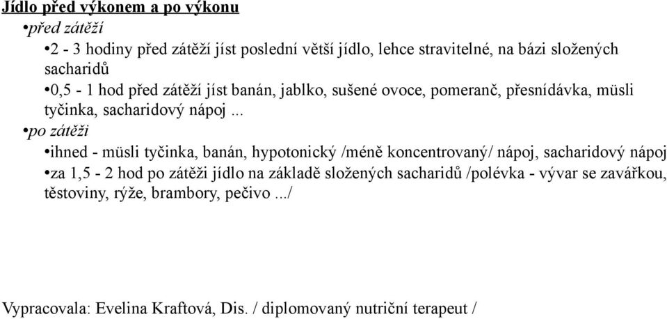 .. po zátěži ihned - müsli tyčinka, banán, hypotonický /méně koncentrovaný/ nápoj, sacharidový nápoj za 1,5-2 hod po zátěži jídlo na