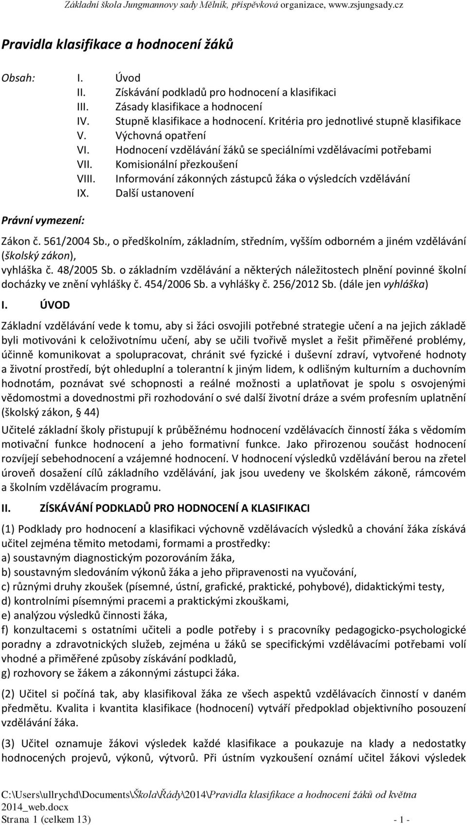 Informování zákonných zástupců žáka o výsledcích vzdělávání IX. Další ustanovení Právní vymezení: Zákon č. 561/2004 Sb.
