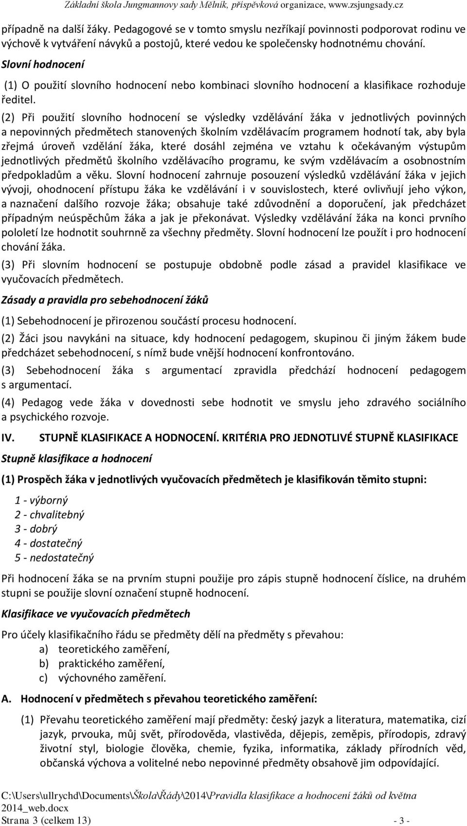 (2) Při použití slovního hodnocení se výsledky vzdělávání žáka v jednotlivých povinných a nepovinných předmětech stanovených školním vzdělávacím programem hodnotí tak, aby byla zřejmá úroveň vzdělání