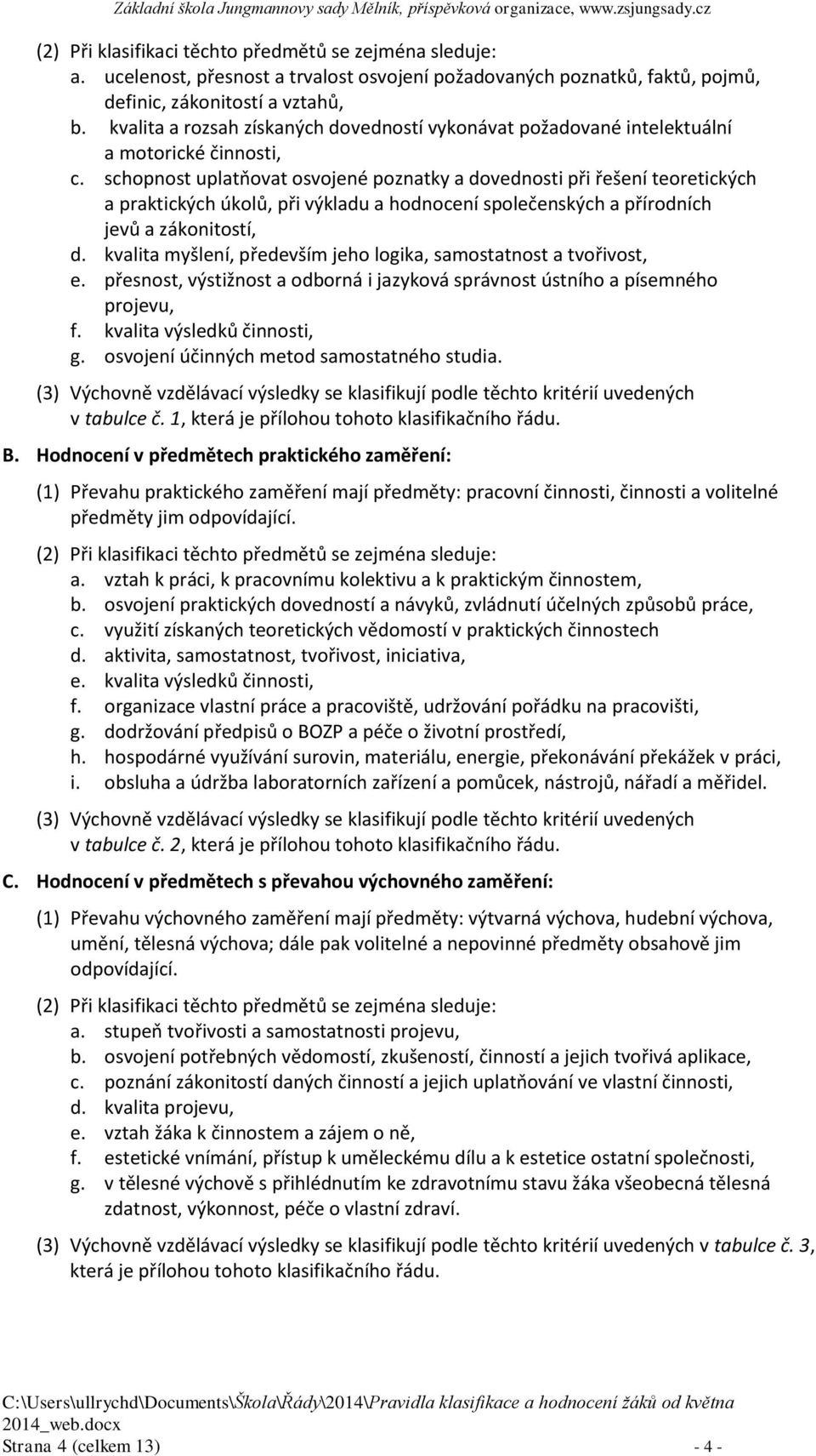 schopnost uplatňovat osvojené poznatky a dovednosti při řešení teoretických a praktických úkolů, při výkladu a hodnocení společenských a přírodních jevů a zákonitostí, d.