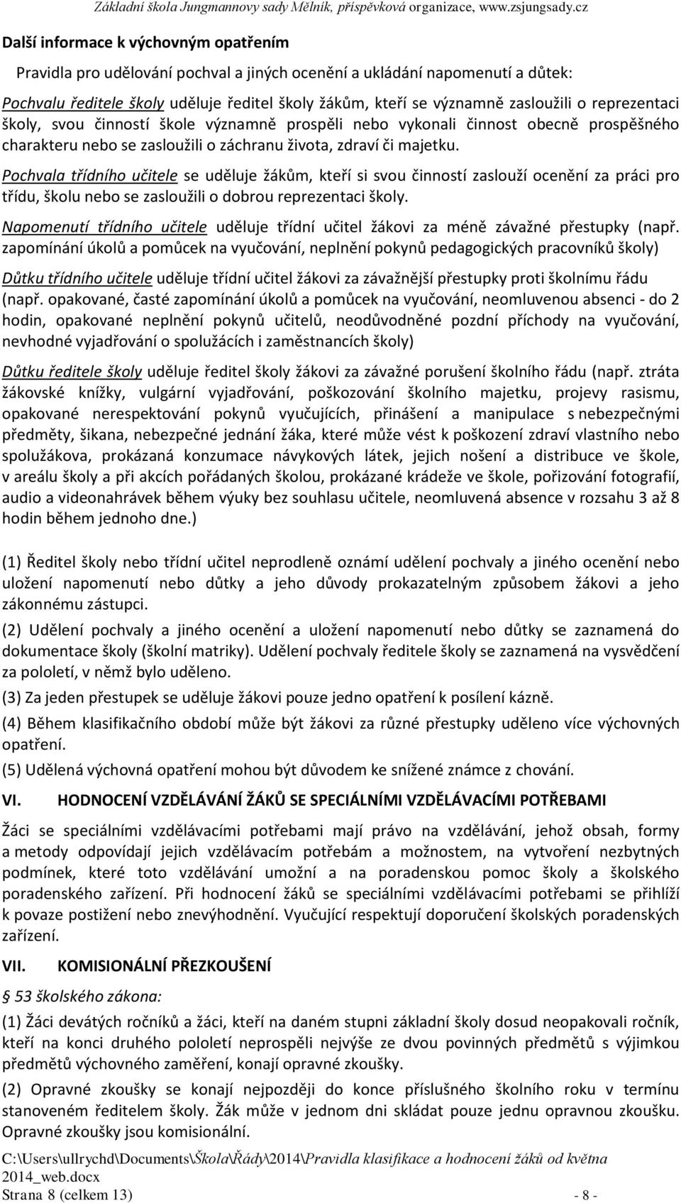 Pochvala třídního se uděluje žákům, kteří si svou činností zaslouží ocenění za práci pro třídu, školu nebo se zasloužili o dobrou reprezentaci školy.