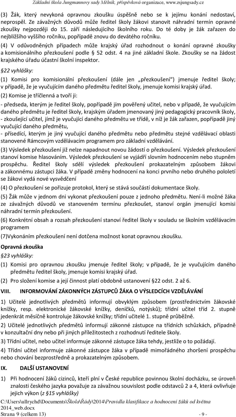 (4) V odůvodněných případech může krajský úřad rozhodnout o konání opravné zkoušky a komisionálního přezkoušení podle 52 odst. 4 na jiné základní škole.
