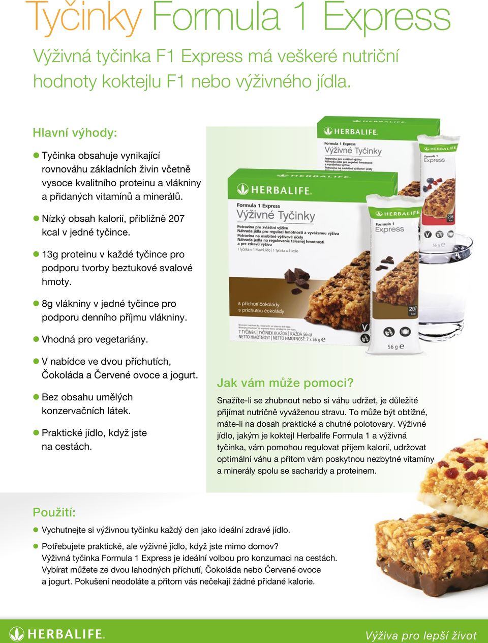 Nízký obsah kalorií, přibližně 207 kcal v jedné tyčince. 13g proteinu v každé tyčince pro podporu tvorby beztukové svalové hmoty. 8g vlákniny v jedné tyčince pro podporu denního příjmu vlákniny.