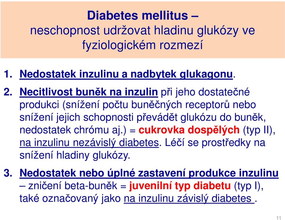 do buněk, nedostatek chrómu aj.) = cukrovka dospělých (typ II), na inzulinu nezávislý diabetes. Léčí se prostředky na snížení hladiny glukózy.