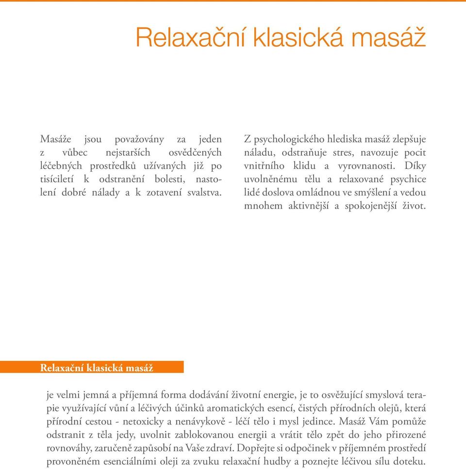 Díky uvolněnému tělu a relaxované psychice lidé doslova omládnou ve smýšlení a vedou mnohem aktivnější a spokojenější život.