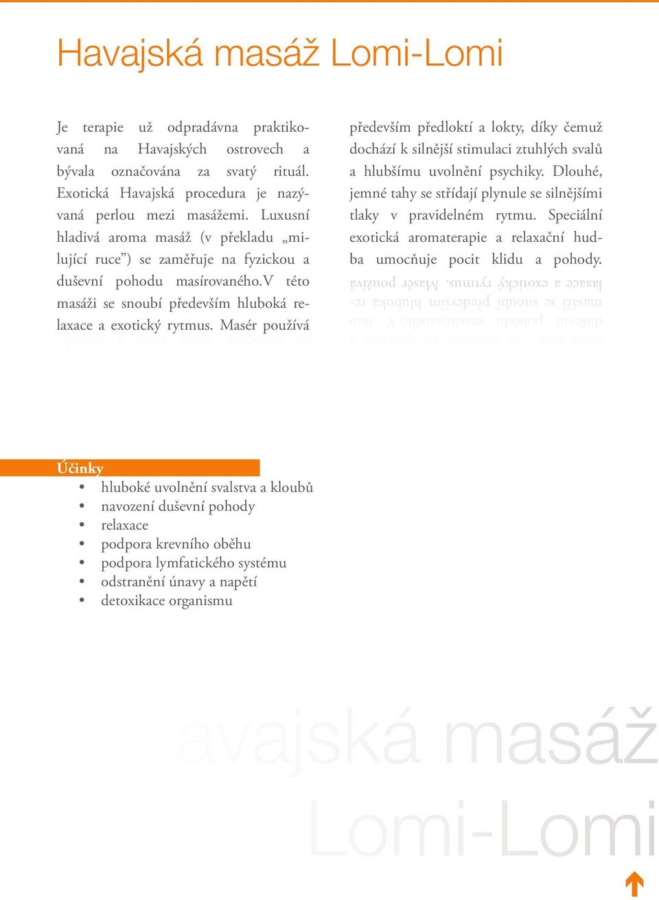 Masér používá především předloktí a lokty, díky čemuž dochází k silnější stimulaci ztuhlých svalů a hlubšímu uvolnění psychiky.