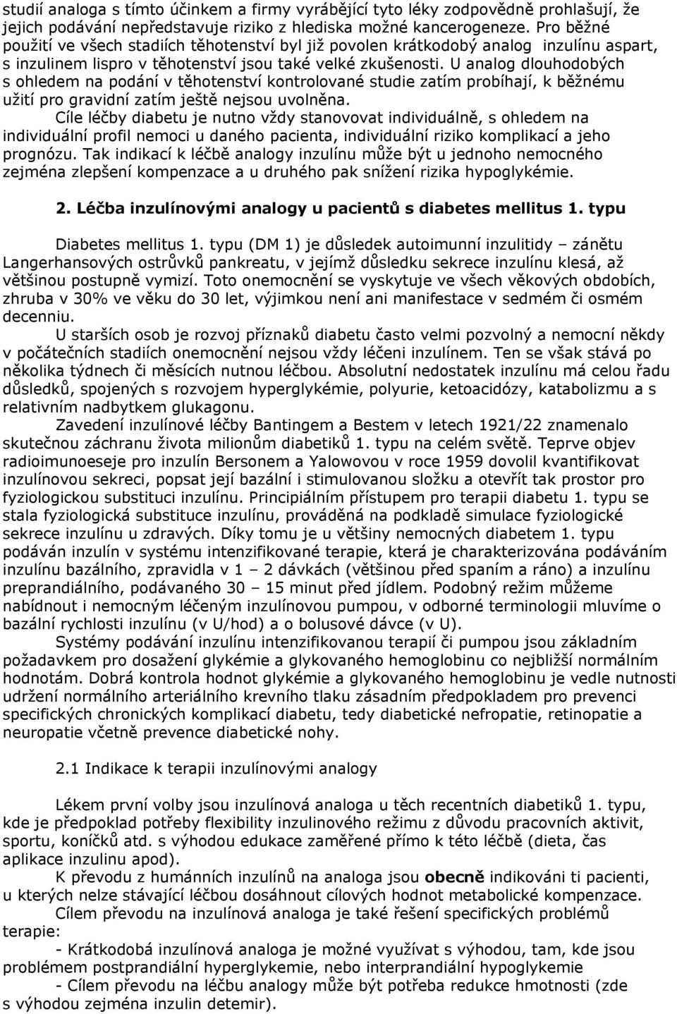 U analog dlouhodobých s ohledem na podání v těhotenství kontrolované studie zatím probíhají, k běžnému užití pro gravidní zatím ještě nejsou uvolněna.