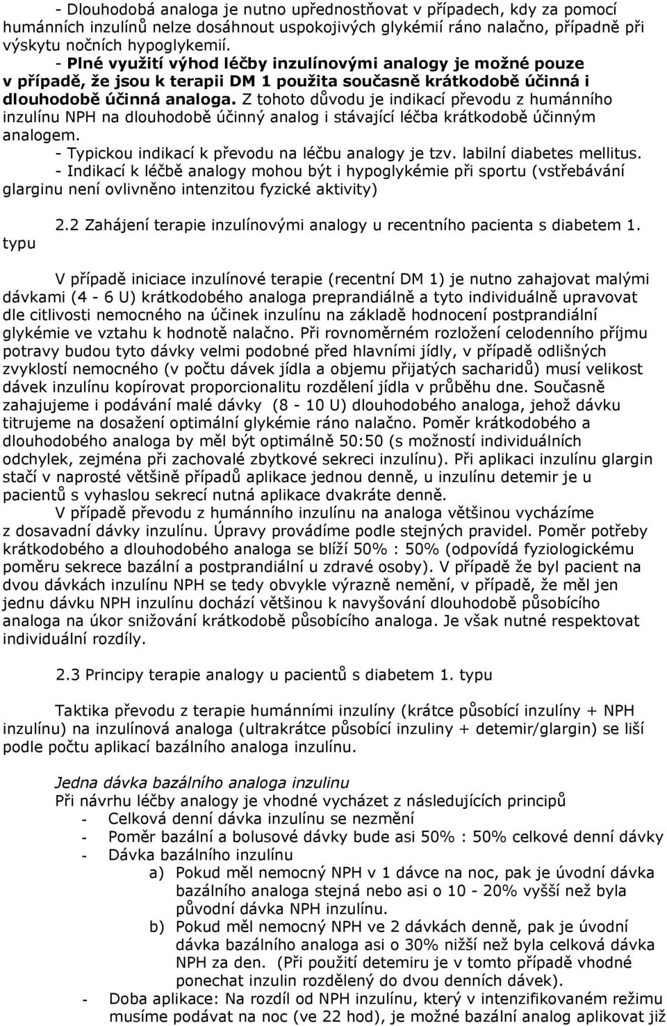 Z tohoto důvodu je indikací převodu z humánního inzulínu NPH na dlouhodobě účinný analog i stávající léčba krátkodobě účinným analogem. - Typickou indikací k převodu na léčbu analogy je tzv.