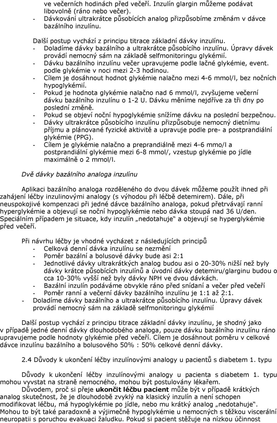 - Dávku bazálního inzulínu večer upravujeme podle lačné glykémie, event. podle glykémie v noci mezi 2-3 hodinou. - Cílem je dosáhnout hodnot glykémie nalačno mezi 4-6 mmol/l, bez nočních hypoglykémií.
