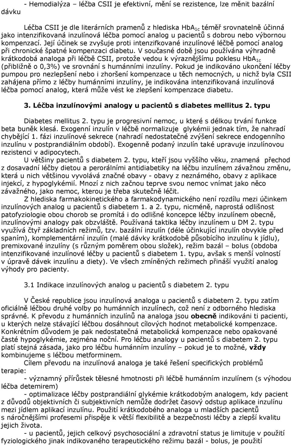 V současné době jsou používána výhradně krátkodobá analoga při léčbě CSII, protože vedou k výraznějšímu poklesu HbA 1c (přibližně o 0,3%) ve srovnání s humánními inzulíny.