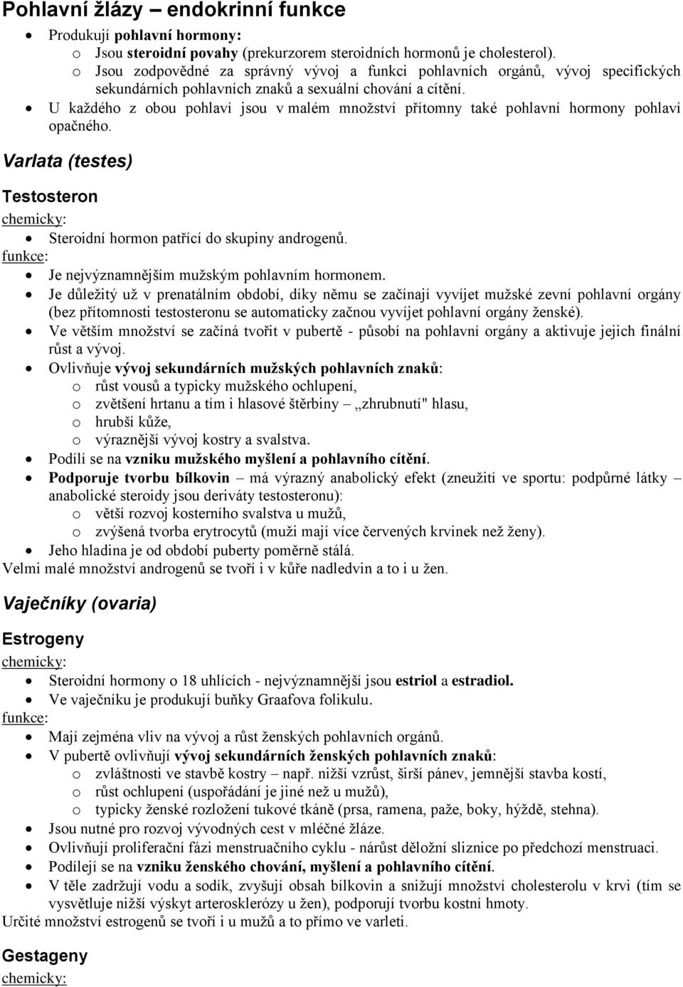 U každého z obou pohlaví jsou v malém množství přítomny také pohlavní hormony pohlaví opačného. Varlata (testes) Testosteron Steroidní hormon patřící do skupiny androgenů.