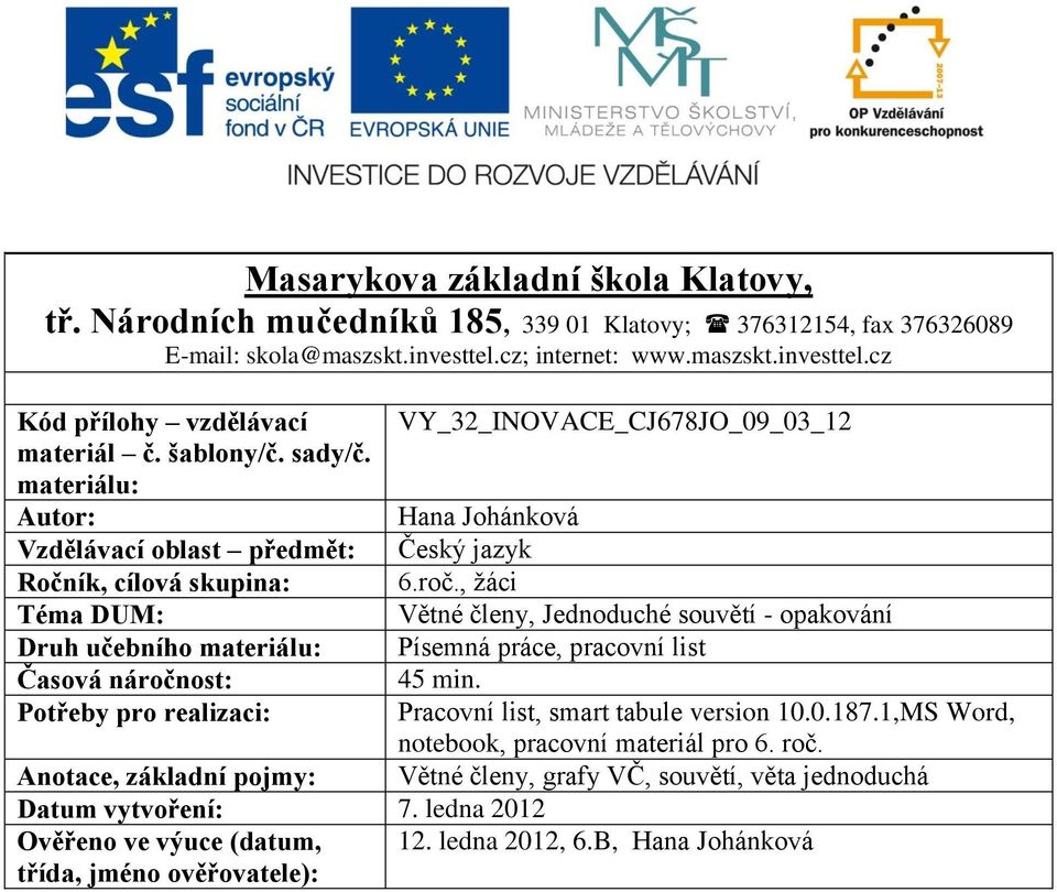 materiálu: Autor: Hana Johánková Vzdělávací oblast předmět: Český jazyk Ročník, cílová skupina: 6.roč.