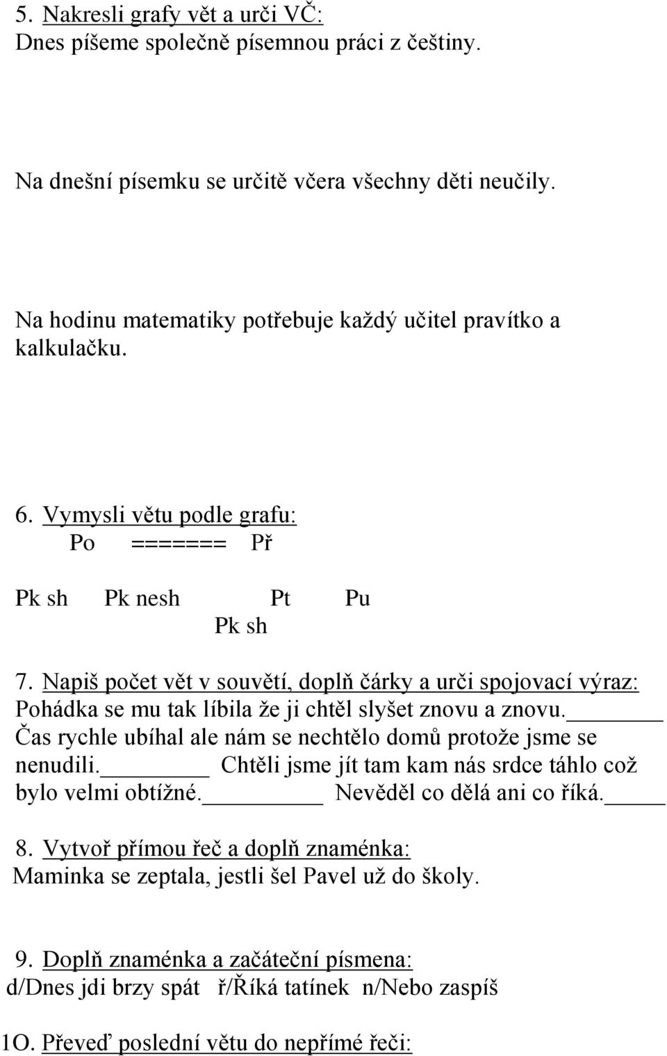 Napiš počet vět v souvětí, doplň čárky a urči spojovací výraz: Pohádka se mu tak líbila že ji chtěl slyšet znovu a znovu. Čas rychle ubíhal ale nám se nechtělo domů protože jsme se nenudili.