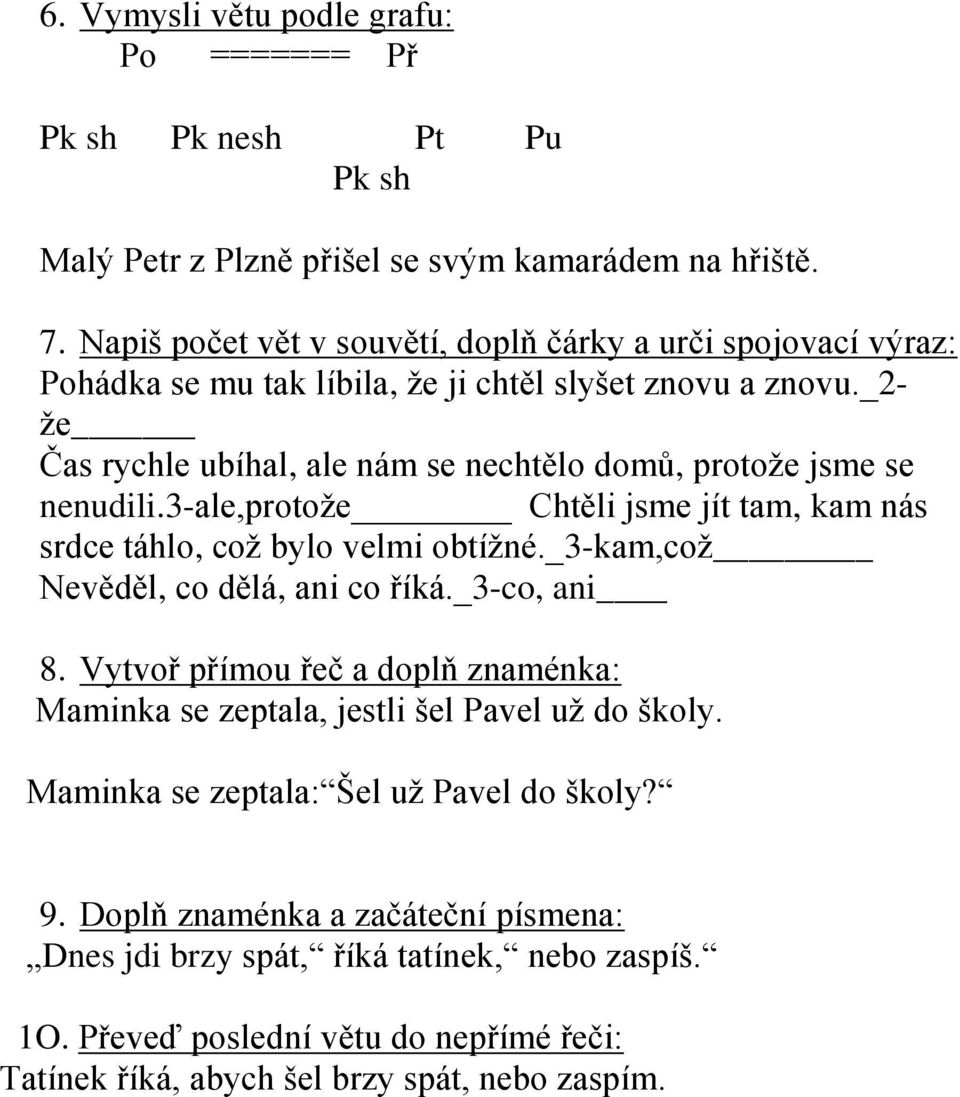 _2- že Čas rychle ubíhal, ale nám se nechtělo domů, protože jsme se nenudili.3-ale,protože Chtěli jsme jít tam, kam nás srdce táhlo, což bylo velmi obtížné.