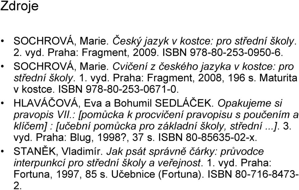 : [pomůcka k procvičení pravopisu s poučením a klíčem] : [učební pomůcka pro základní školy, střední...]. 3. vyd. Praha: Blug, 1998?, 37 s. ISBN 80-85635-02-x.