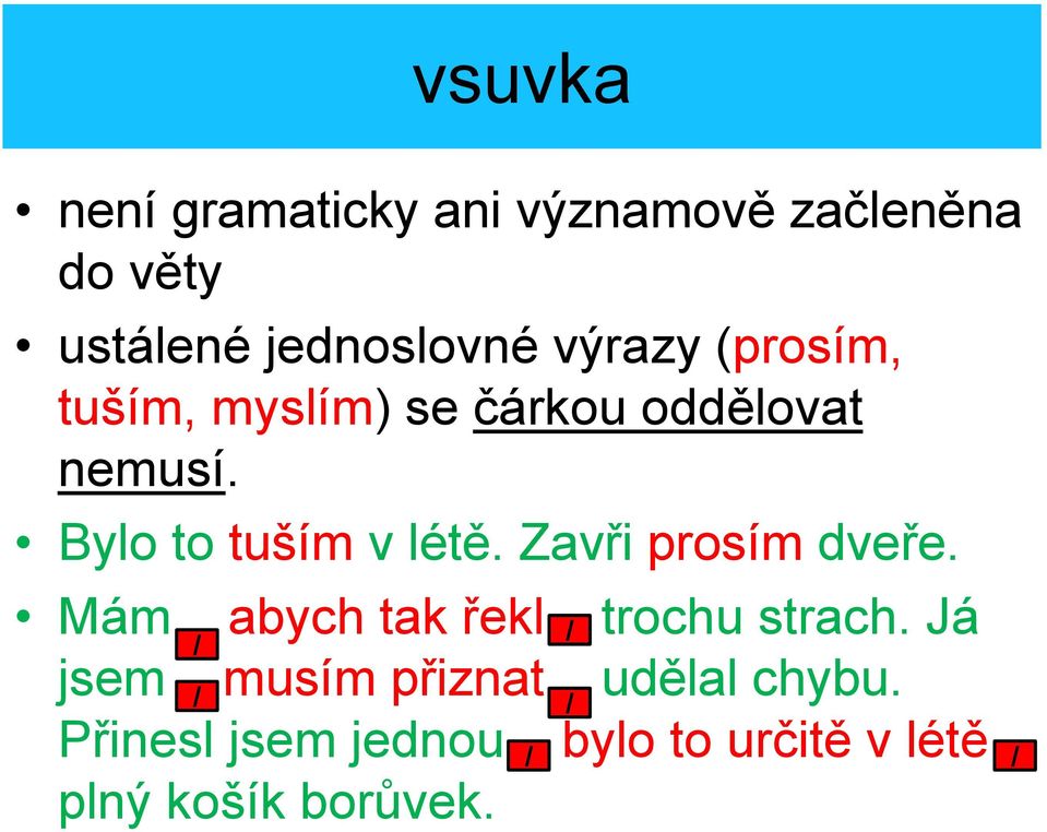 Bylo to tuším v létě. Zavři prosím dveře. Mám abych tak řekl trochu strach.