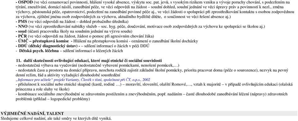 práv a povinností k nezl., změna výchovy, pěstounská péče, opatrovnictví, podezření na zanedbání povinné péče aj.