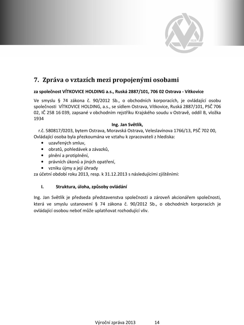 bu společnosti VÍTKOVICE HOLDING, a.s., se sídlem Ostrava, Vítkovice, Ruská 2887/101, PSČ 706 02, IČ 258 16 039, zapsané v obchodním rejstříku Krajského soudu v Ostravě, oddíl B, vložka 1934 Ing.