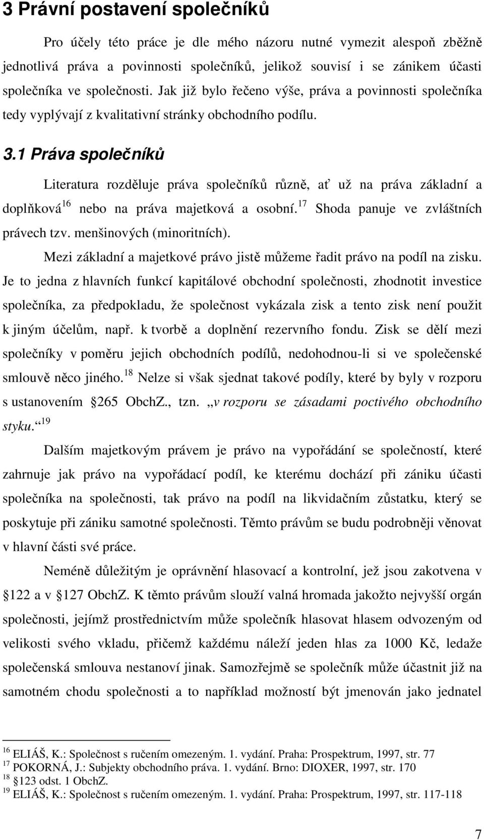 povinnosti společníků, jelikož souvisí i se zánikem účasti společníka ve společnosti. Jak již bylo řečeno výše, práva a povinnosti společníka tedy vyplývají z kvalitativní stránky obchodního podílu.