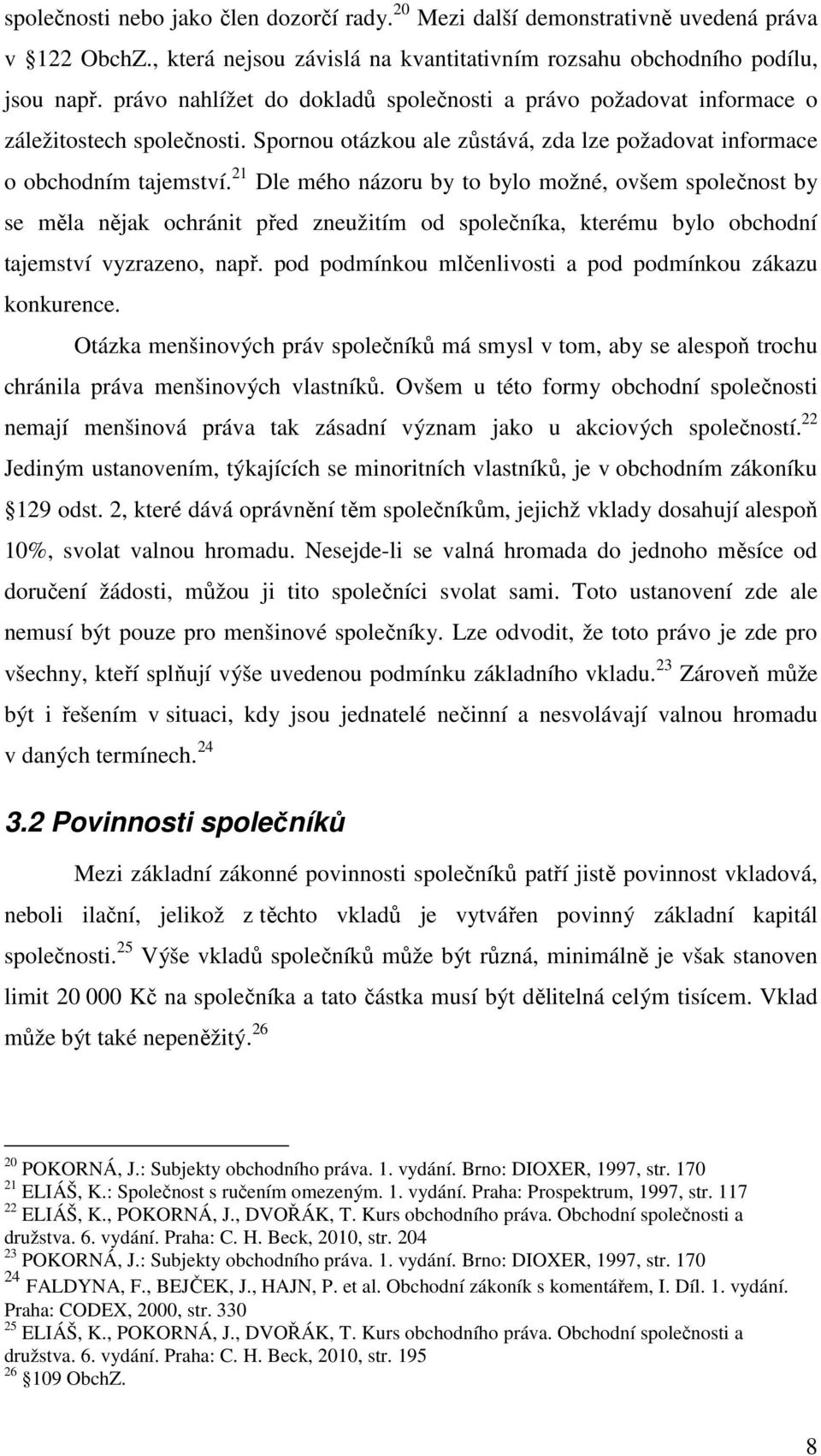 21 Dle mého názoru by to bylo možné, ovšem společnost by se měla nějak ochránit před zneužitím od společníka, kterému bylo obchodní tajemství vyzrazeno, např.