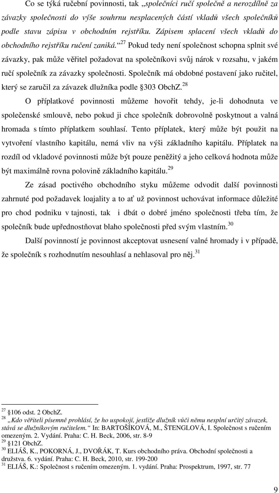 27 Pokud tedy není společnost schopna splnit své závazky, pak může věřitel požadovat na společníkovi svůj nárok v rozsahu, v jakém ručí společník za závazky společnosti.