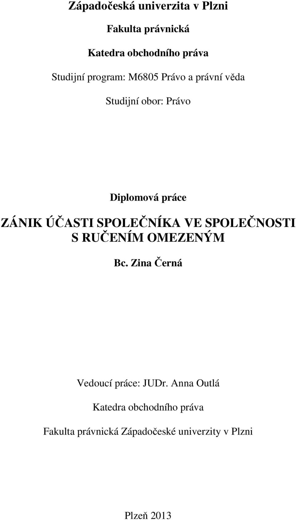 SPOLEČNÍKA VE SPOLEČNOSTI S RUČENÍM OMEZENÝM Bc. Zina Černá Vedoucí práce: JUDr.