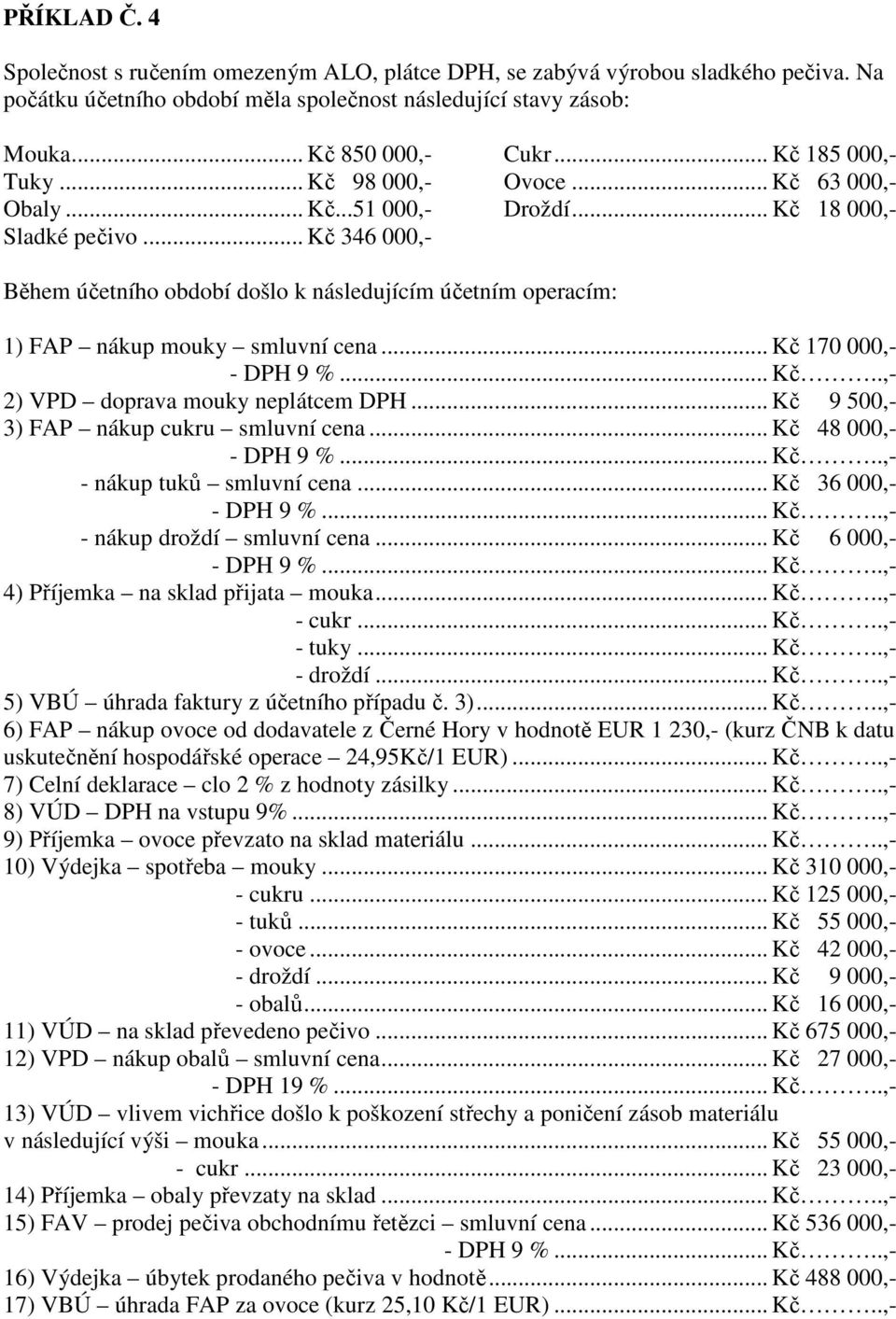 .. Kč 346 000,- Během účetního období došlo k následujícím účetním operacím: 1) FAP nákup mouky smluvní cena... Kč 170 000,- - DPH 9 %... Kč..,- 2) VPD doprava mouky neplátcem DPH.