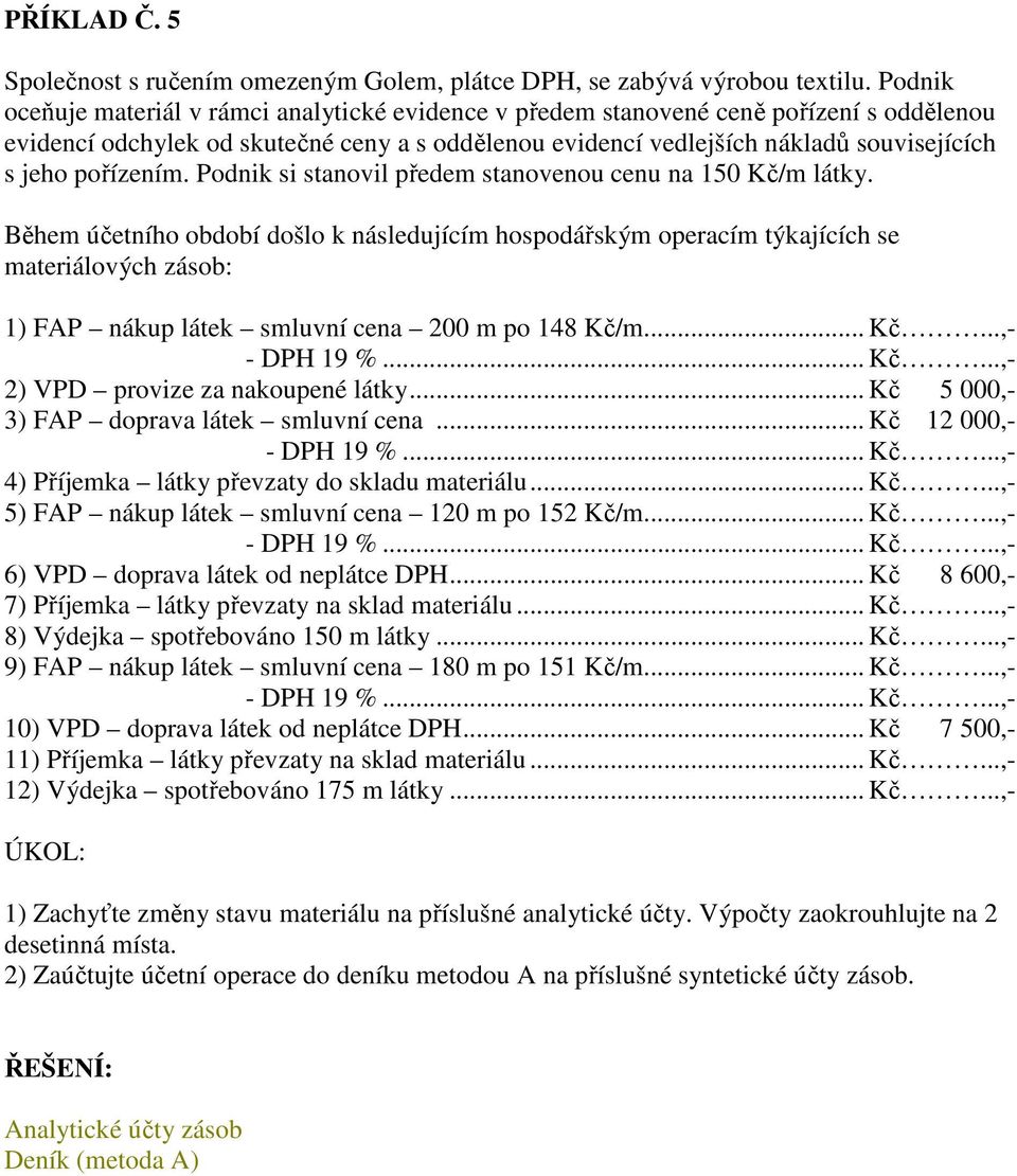 pořízením. Podnik si stanovil předem stanovenou cenu na 150 Kč/m látky.