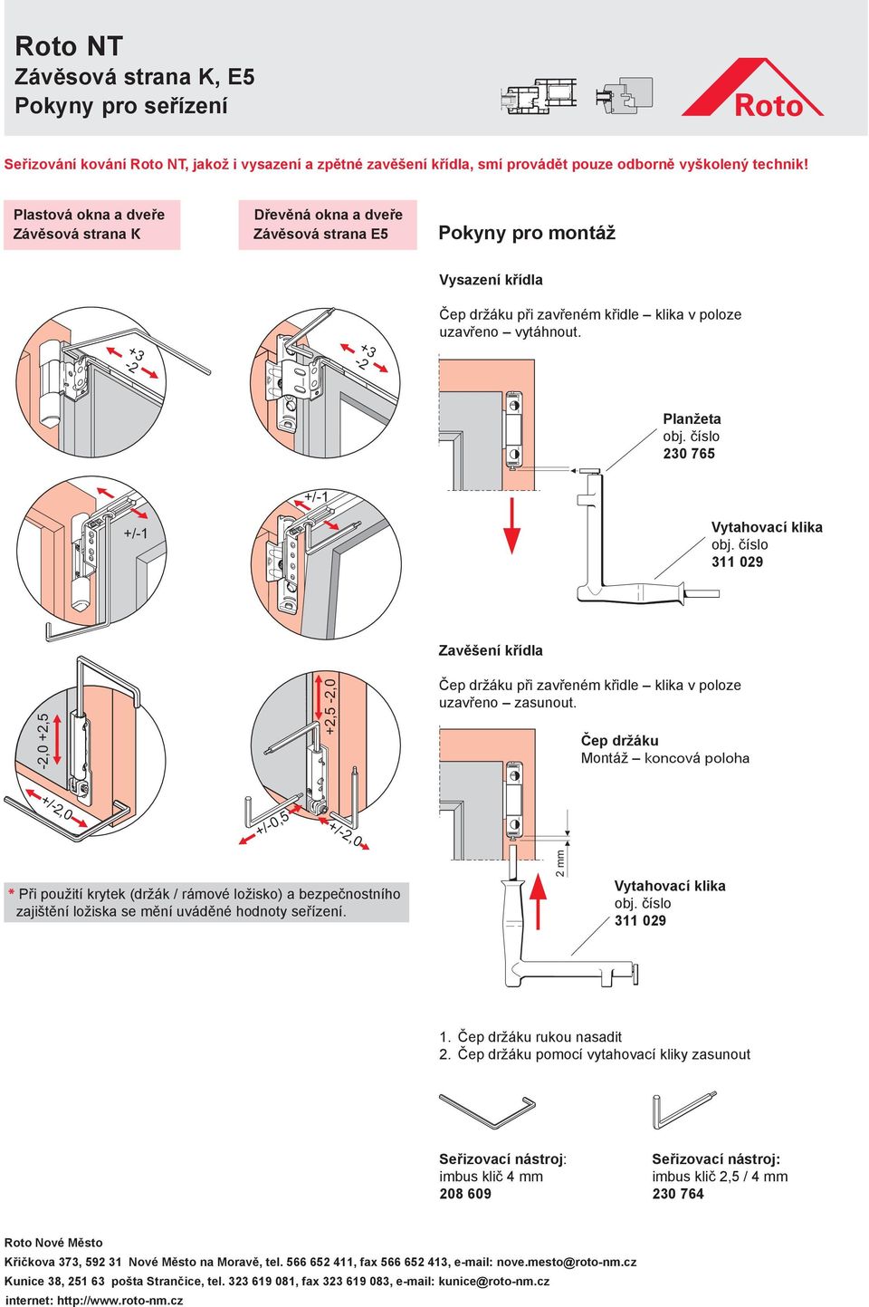 Planžeta obj. číslo 230 765 +/-1 +/-1 Vytahovací klika obj. číslo 311 029 Zavěšení křídla -2,0 +2,5 +2,5-2,0 Čep držáku při zavřeném křidle klika v poloze uzavřeno zasunout.