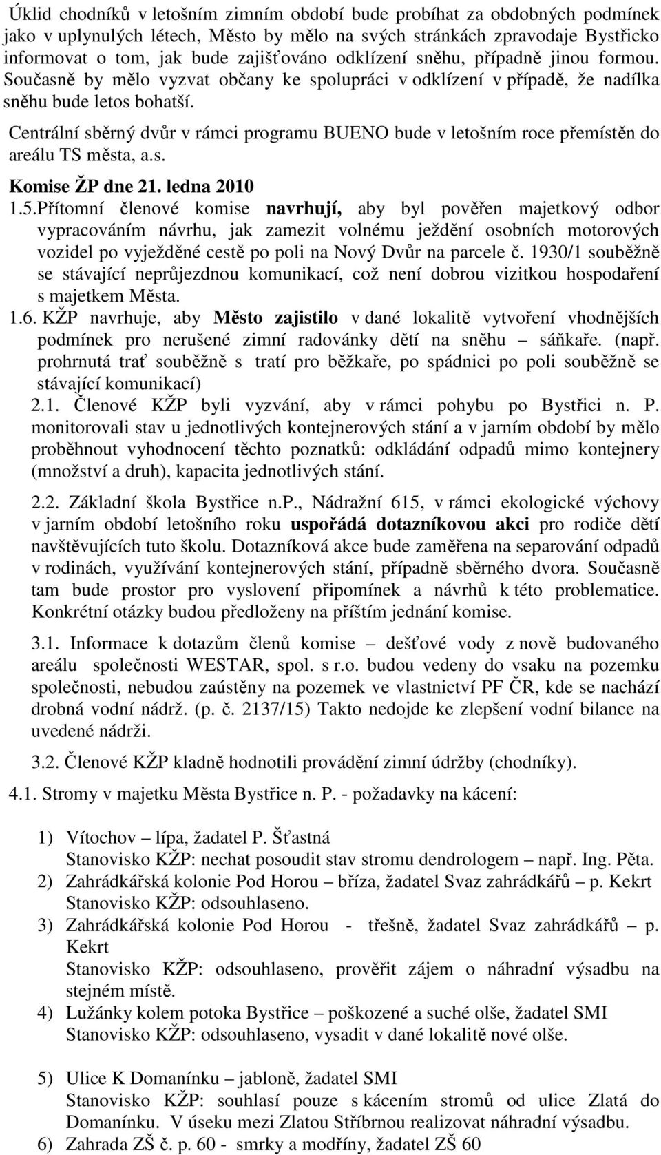 Centrální sběrný dvůr v rámci programu BUENO bude v letošním roce přemístěn do areálu TS města, a.s. Komise ŽP dne 21. ledna 2010 1.5.