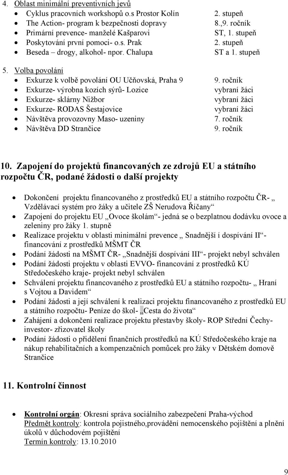 ročník Exkurze- výrobna kozích sýrů- Lozice vybraní žáci Exkurze- sklárny Nižbor vybraní žáci Exkurze- RODAS Šestajovice vybraní žáci Návštěva provozovny Maso- uzeniny 7.