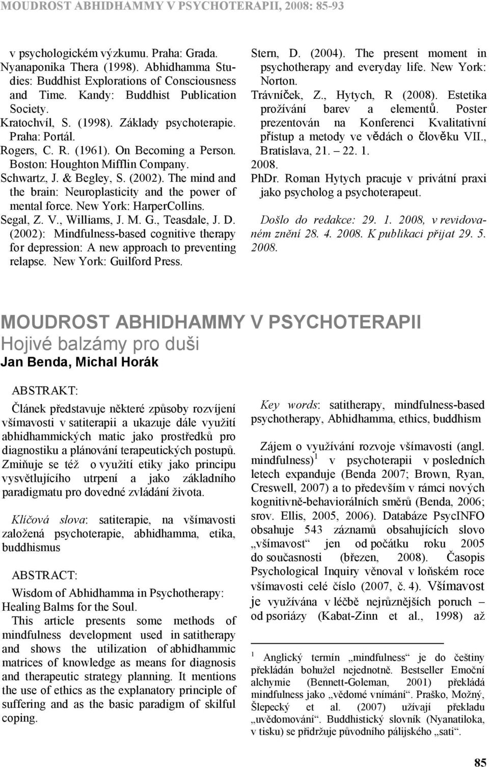 New York: HarperCollins. Segal, Z. V., Williams, J. M. G., Teasdale, J. D. (2002): Mindfulness-based cognitive therapy for depression: A new approach to preventing relapse. New York: Guilford Press.