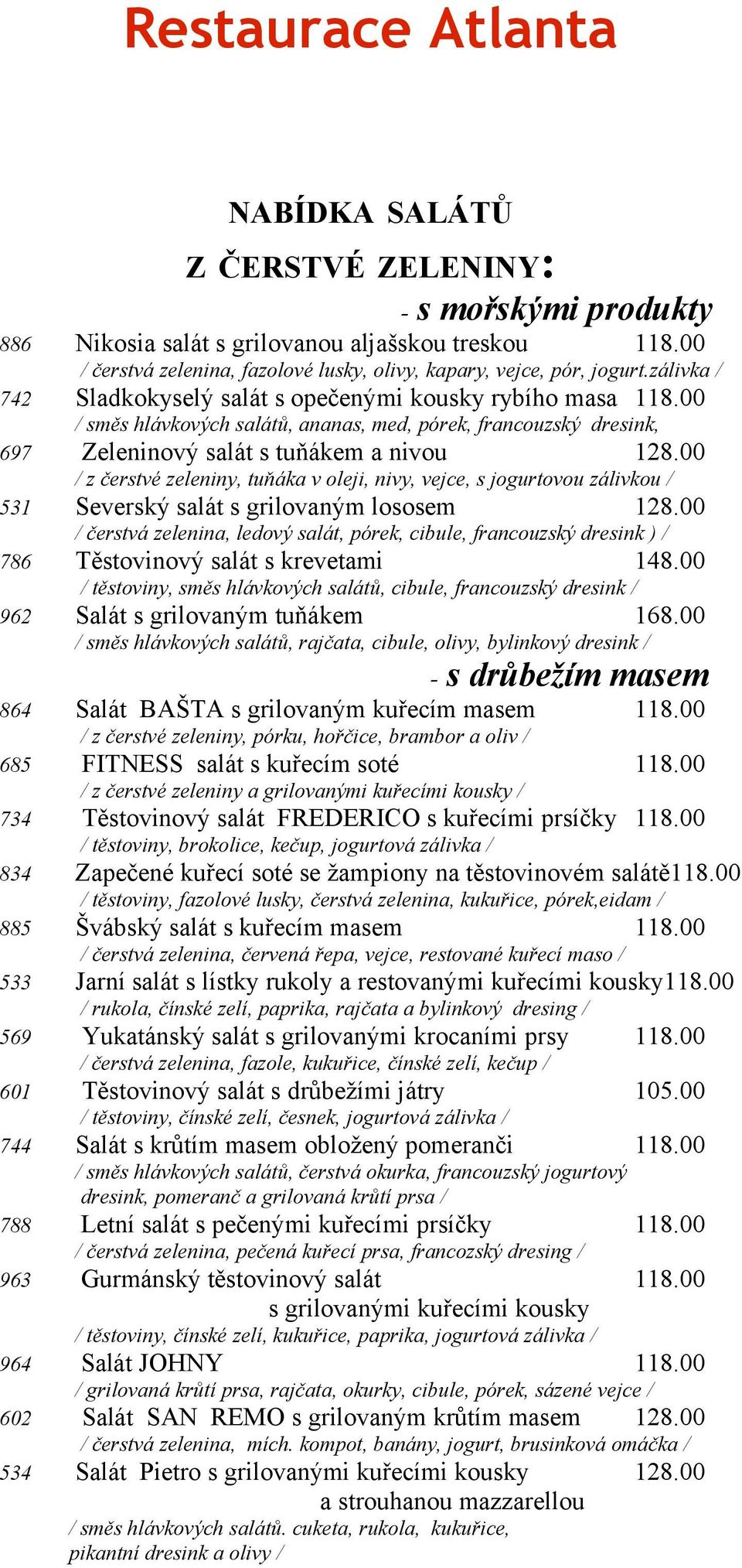 00 / směs hlávkových salátů, ananas, med, pórek, francouzský dresink, 697 Zeleninový salát s tuňákem a nivou 128.