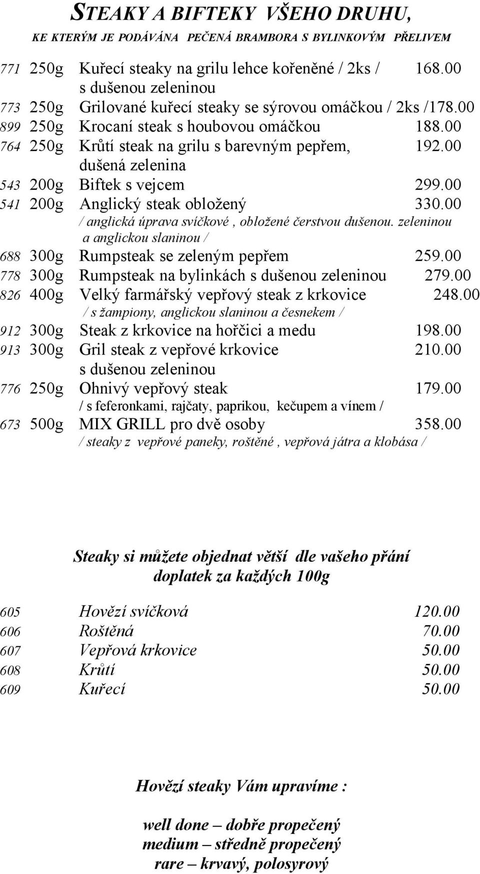 00 dušená zelenina 543 200g Biftek s vejcem 299.00 541 200g Anglický steak obložený 330.00 / anglická úprava svíčkové, obložené čerstvou dušenou.