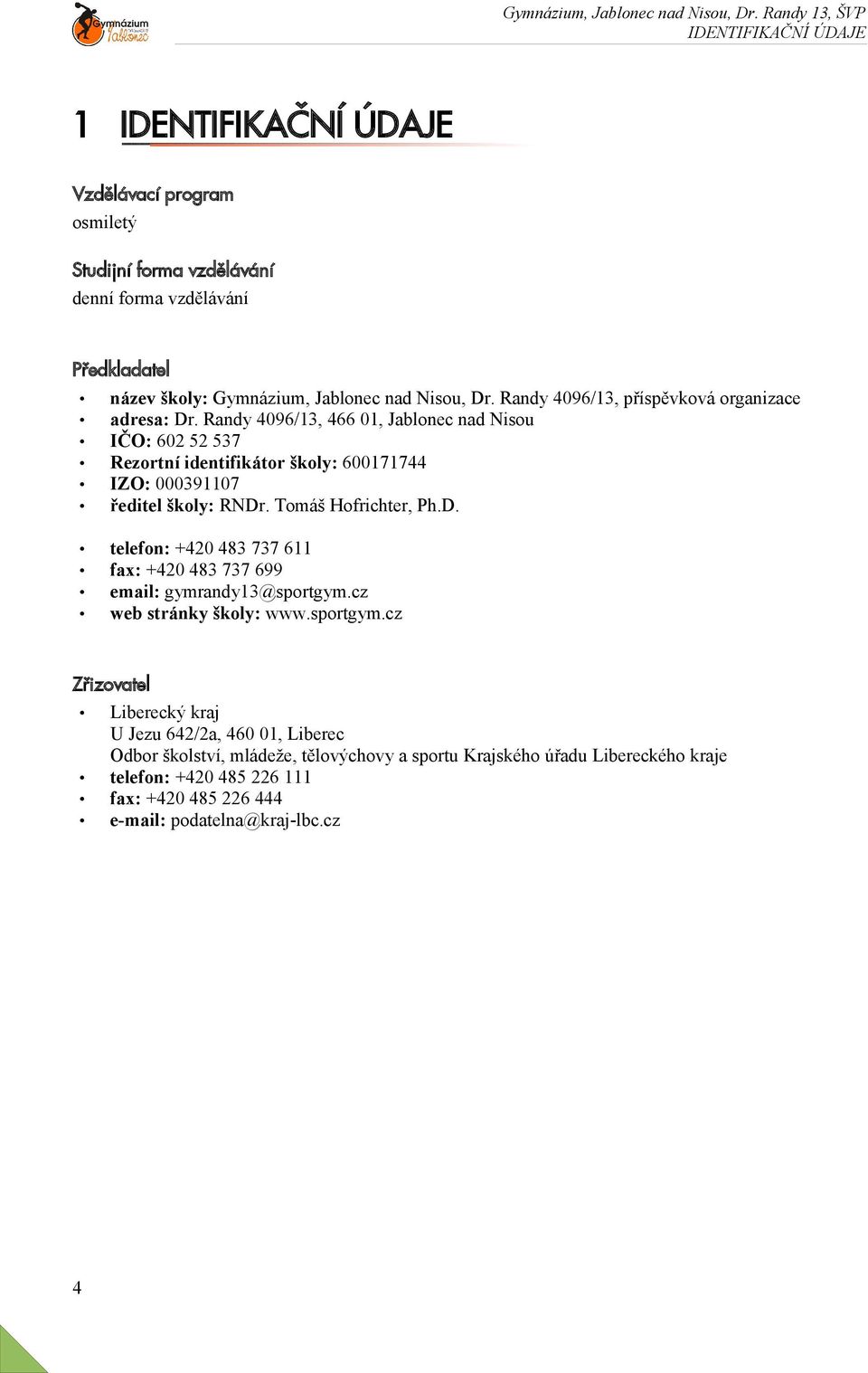 Randy 4096/13, 466 01, Jablonec nad Nisou IČO: 602 52 537 Rezortní identifikátor školy: 600171744 IZO: 000391107 ředitel školy: RNDr