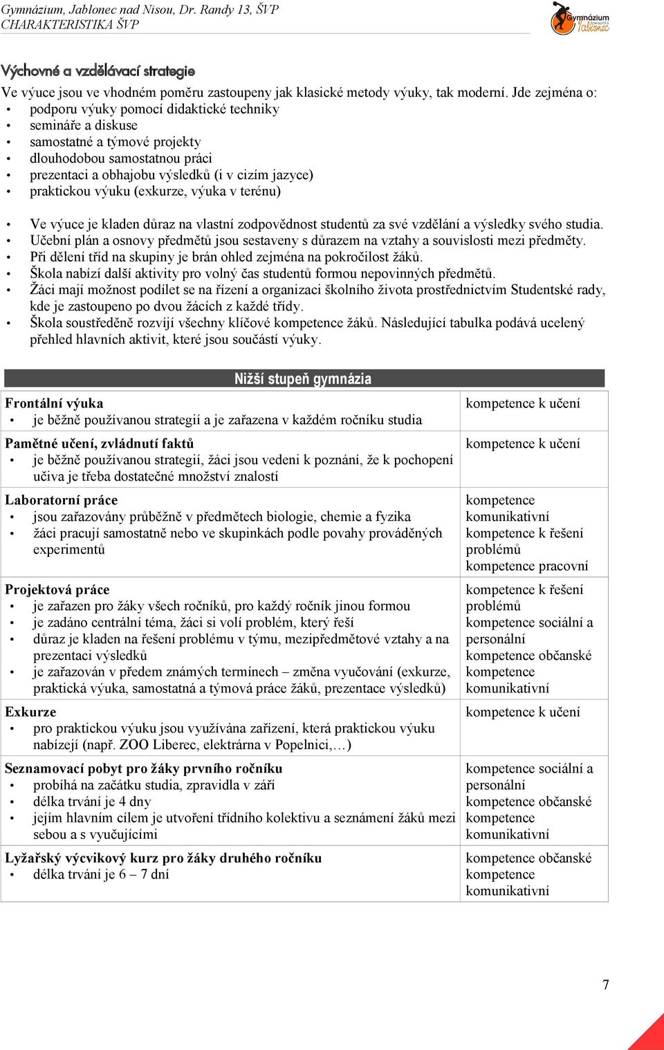 výuku (exkurze, výuka v terénu) Ve výuce je kladen důraz na vlastní zodpovědnost studentů za své vzdělání a výsledky svého studia.