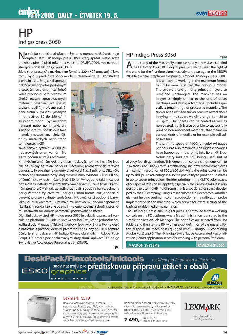 stávající model HP Indigo press 3000. Jde o stroj pracující v maximálním formátu 320 x 470 mm, stejně jako tomu bylo u předcházejícího modelu. Nezměněna je i konstrukce a princip tisku.