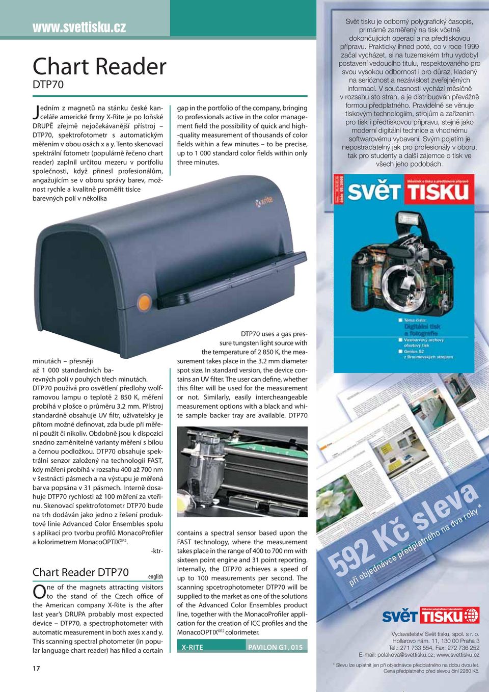 a y. Tento skenovací spektrální fotometr (populárně řečeno chart reader) zaplnil určitou mezeru v portfoliu společnosti, když přinesl profesionálům, angažujícím se v oboru správy barev, možnost